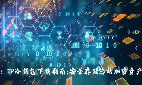 : TP冷钱包下载指南：安全存储您的加密资产