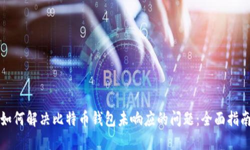 如何解决比特币钱包未响应的问题：全面指南