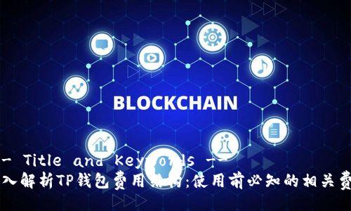 !-- Title and Keywords --
深入解析TP钱包费用结构：使用前必知的相关费用