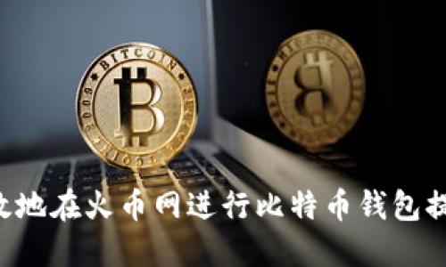 如何安全高效地在火币网进行比特币钱包提现：完整指南