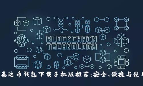 2023年最佳泰达币钱包下载手机版推荐：安全、便捷与使用体验全解析