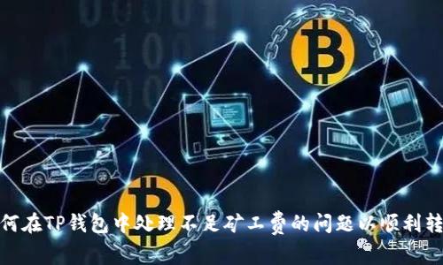 如何在TP钱包中处理不足矿工费的问题以顺利转账
