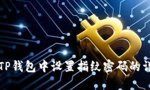 如何在TP钱包中设置指纹密码的详细指南
