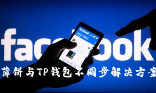 薄饼与TP钱包不同步解决方案