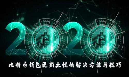 比特币钱包更新太慢的解决方法与技巧