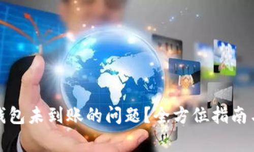 : 如何解决TP钱包未到账的问题？全方位指南与常见问题解析
