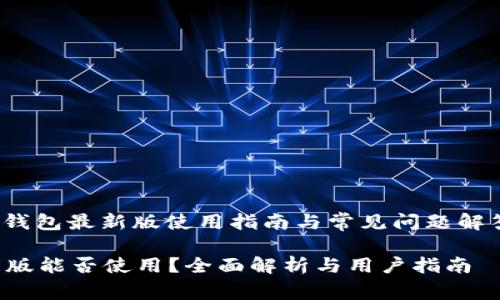 yingwenTP钱包最新版使用指南与常见问题解答/yingwen

TP钱包最新版能否使用？全面解析与用户指南