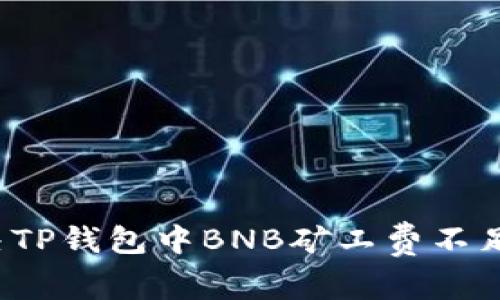 如何解决TP钱包中BNB矿工费不足的问题？