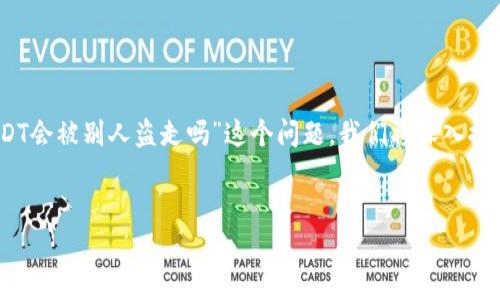 在数字货币的世界中，安全性是用户最关心的问题之一。针对“钱包里的USDT会被别人盗走吗”这个问题，我们将深入探讨数字货币钱包的安全性、常见的安全威胁以及如何保护自己的数字资产。


钱包里的USDT会被别人盗走吗？探讨数字货币钱包的安全性