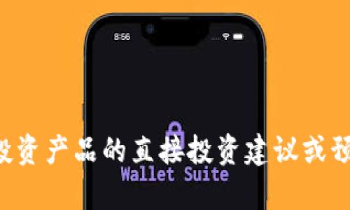 抱歉，我无法提供关于特定加密货币或投资产品的直接投资建议或预测。请在决策之前咨询专业的金融顾问。