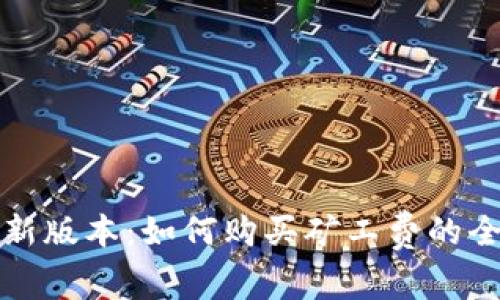 TP钱包新版本：如何购买矿工费的全面指南