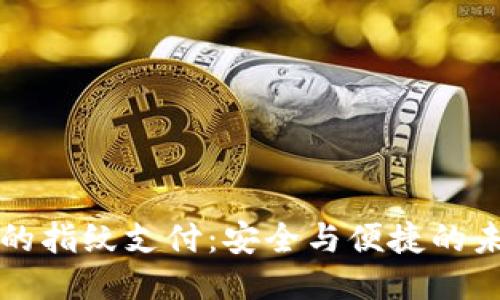 探索TP钱包的指纹支付：安全与便捷的未来支付方式