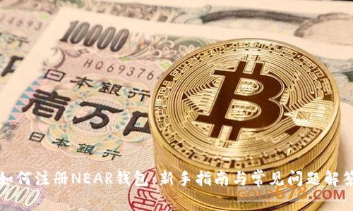 如何注册NEAR钱包：新手指南与常见问题解答