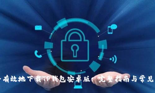 如何安全有效地下载TP钱包安卓版: 完整指南与常见问题解答