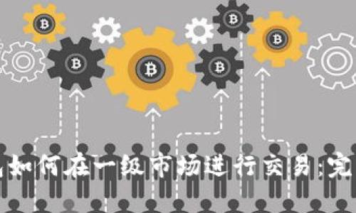 TP钱包如何在一级市场进行交易：完整指南