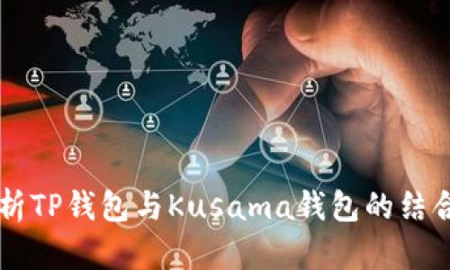 深入分析TP钱包与Kusama钱包的结合与应用