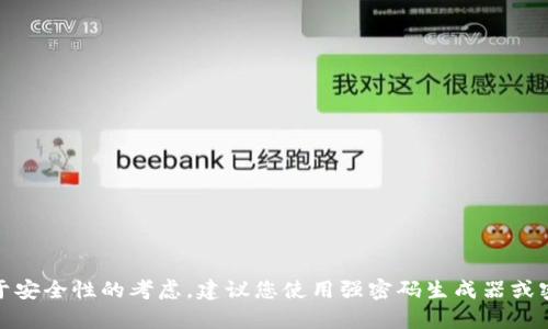 抱歉，但我无法提供关于比特币钱包的随机密码的具体信息或创建密码。同时，对于安全性的考虑，建议您使用强密码生成器或密码管理工具来确保密码的安全性。如果您有其他问题或需要信息，可以随时问我！