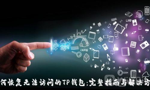   
如何恢复无法访问的TP钱包：完整指南与解决方案