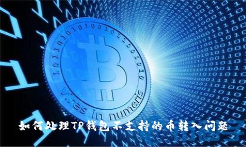 如何处理TP钱包不支持的币转入问题