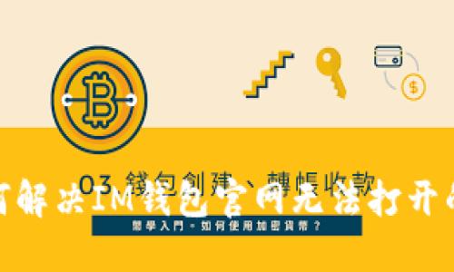 : 如何解决IM钱包官网无法打开的问题