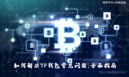 如何解决TP钱包常见问题：全面指南