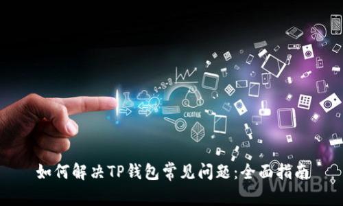 如何解决TP钱包常见问题：全面指南