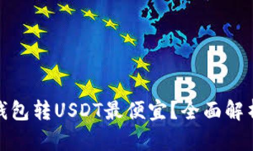 : 哪个钱包转USDT最便宜？全面解析与推荐