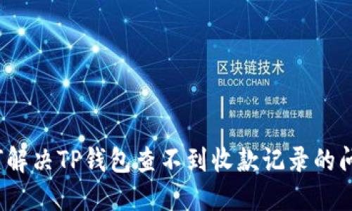 如何解决TP钱包查不到收款记录的问题？