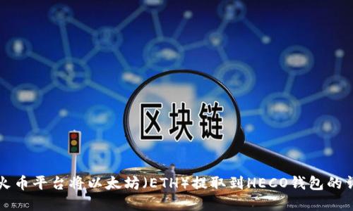 如何在火币平台将以太坊（ETH）提取到HECO钱包的详细指南