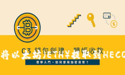 如何在火币平台将以太坊（ETH）提取到HECO钱包的详细指南