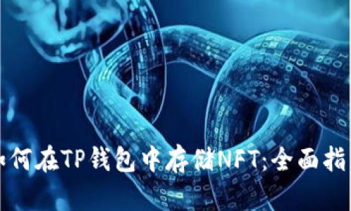 如何在TP钱包中存储NFT：全面指南