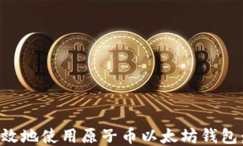 
如何安全高效地使用原子币以太坊钱包：一站式指南