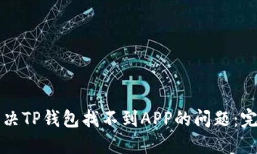 如何解决TP钱包找不到APP的问题：完整指南