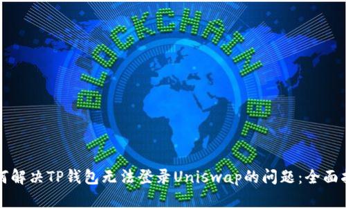 如何解决TP钱包无法登录Uniswap的问题：全面指南