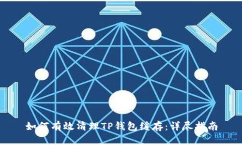 如何有效清理TP钱包缓存：详尽指南