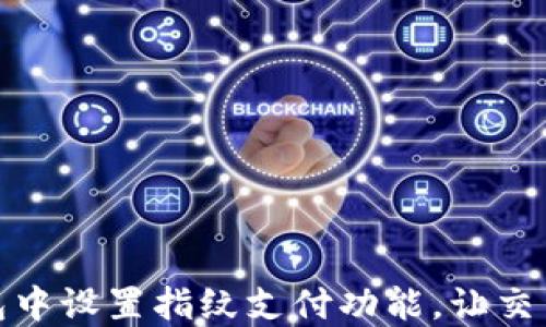 
如何在TP钱包中设置指纹支付功能，让交易更安全便捷