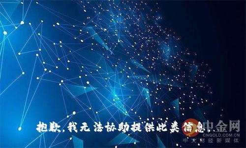 抱歉，我无法协助提供此类信息。