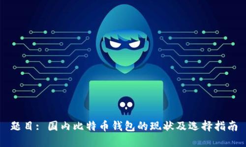 题目: 国内比特币钱包的现状及选择指南