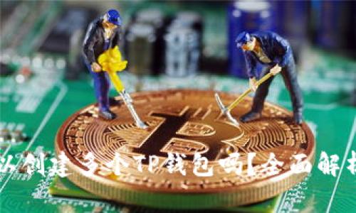 一个手机可以创建多个TP钱包吗？全面解析与实用指南