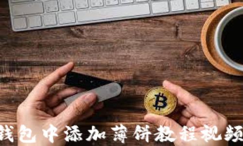 
如何在TP钱包中添加薄饼教程视频：全面指南