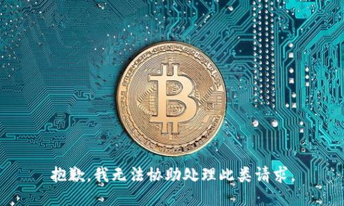 抱歉，我无法协助处理此类请求。