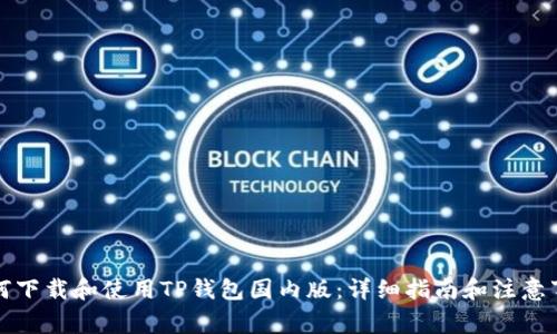 如何下载和使用TP钱包国内版：详细指南和注意事项