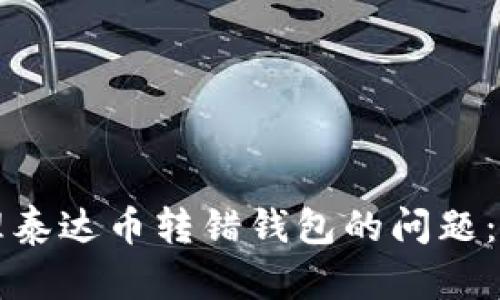 如何处理泰达币转错钱包的问题：全面指南
