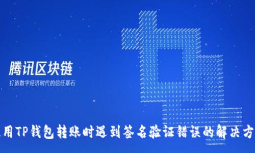 :
使用TP钱包转账时遇到签名验证错误的解决方法