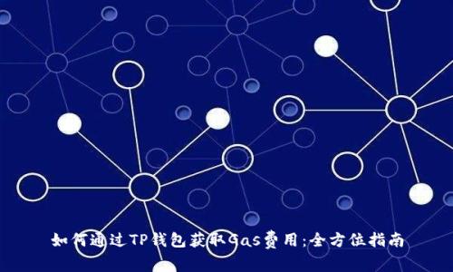 如何通过TP钱包获取Gas费用：全方位指南