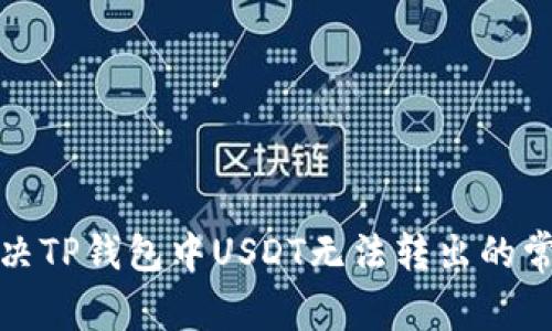 如何解决TP钱包中USDT无法转出的常见问题