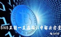 TP钱包BNB互转一直在确认中