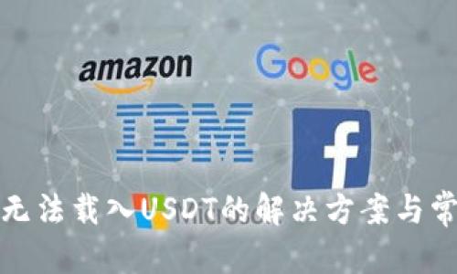 和关键词

小狐狸钱包无法载入USDT的解决方案与常见问题解答