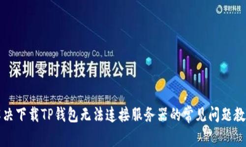 解决下载TP钱包无法连接服务器的常见问题教程