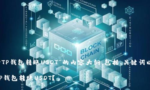 注意：以下是针对“向TP钱包转账USDT”的内容大纲，包括、关键词以及相关的问题解答。

如何高效安全地向TP钱包转账USDT？
